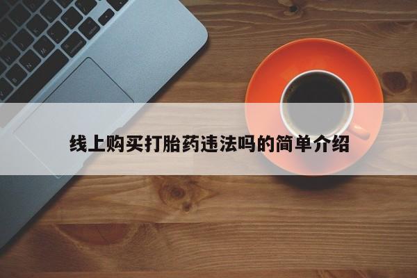 网上米非米索在线购买线上购买打胎药违法吗的简单介绍