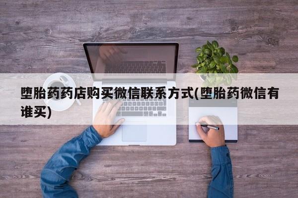 网上米非米索在线购买堕胎药药店购买微信联系方式(堕胎药微信有谁买)