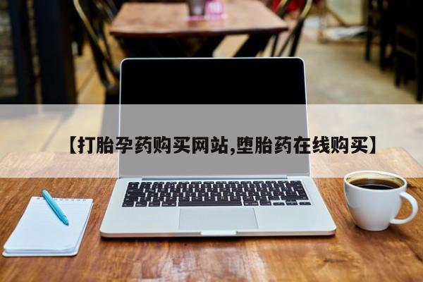 网上米非米索在线购买【打胎孕药购买网站,堕胎药在线购买】