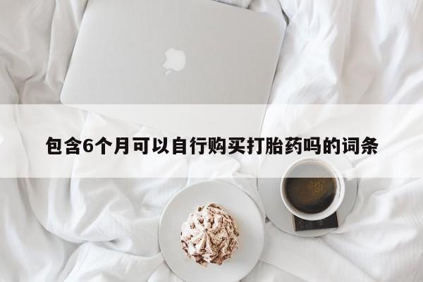 网上米非米索在线购买包含6个月可以自行购买打胎药吗的词条